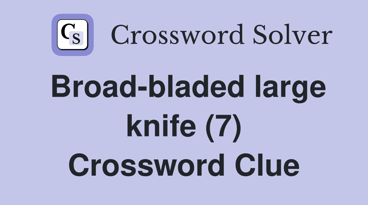Broad Bladed Large Knife 7 Crossword Clue Answers Crossword Solver